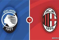 意甲焦点战：亚特兰大不败金身迎战米兰钢铁防线。
